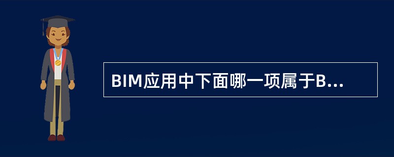 BIM应用中下面哪一项属于BIM技术方面的应用？()
