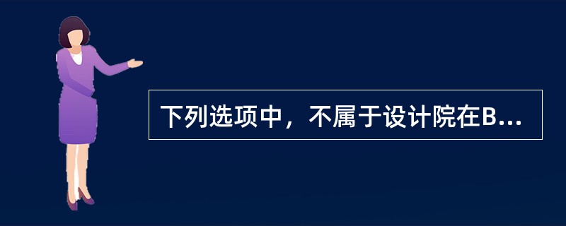 下列选项中，不属于设计院在BIM设计方面责任的是()。