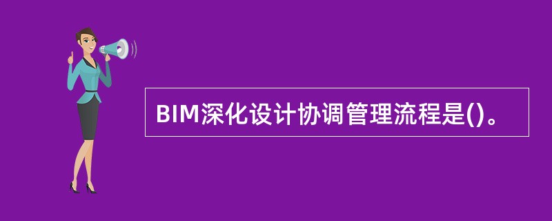 BIM深化设计协调管理流程是()。
