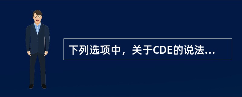 下列选项中，关于CDE的说法不正确的是()。