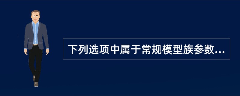 下列选项中属于常规模型族参数的是？()