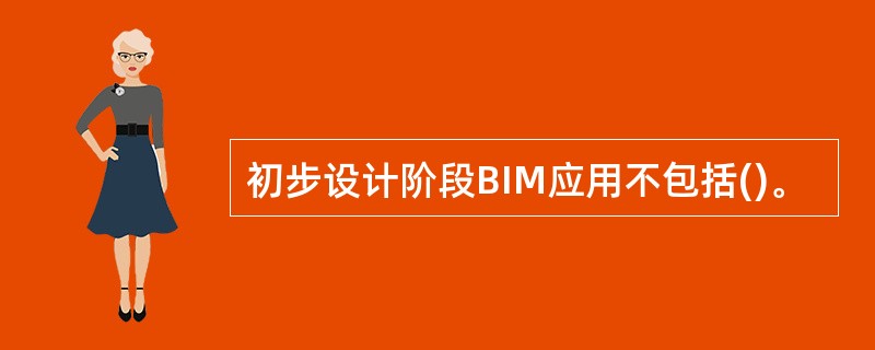 初步设计阶段BIM应用不包括()。