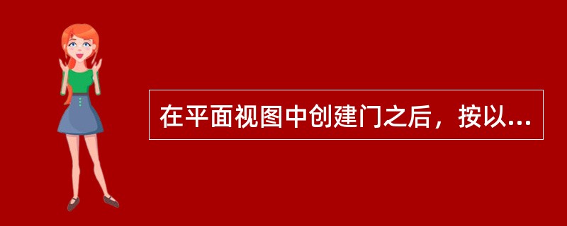 在平面视图中创建门之后，按以下哪个键能切换门的方向？()