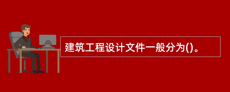 建筑工程设计文件一般分为()。