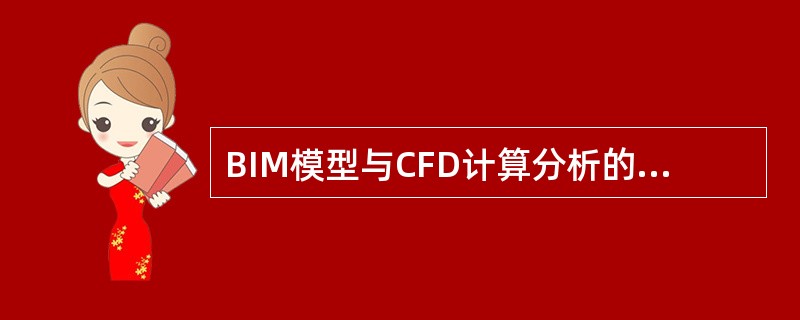 BIM模型与CFD计算分析的配合不包括()。