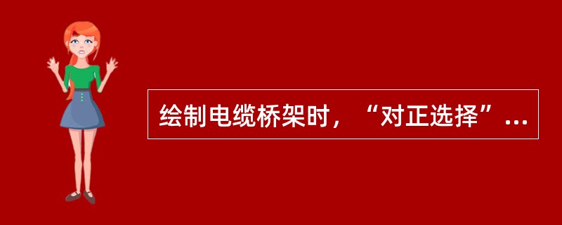 绘制电缆桥架时，“对正选择”中“垂直对正”选择()对正，这样在变径时对于电缆或电线施工较为容易。