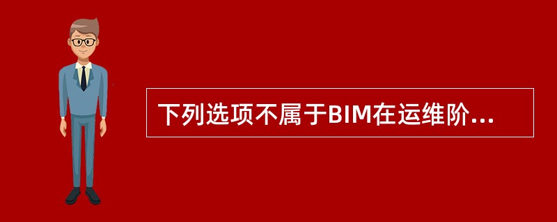 下列选项不属于BIM在运维阶段的应用优势的是()。