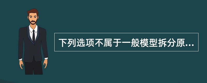 下列选项不属于一般模型拆分原则的是()。