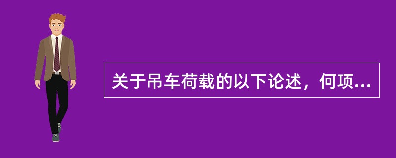 关于吊车荷载的以下论述，何项不正确？（　　）