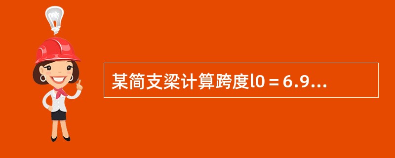 某简支梁计算跨度l0＝6.9m，截面尺寸b×h＝250mm×650mm，混凝土为C30，钢筋为HRB335级。该梁承受均布恒载标准值（包括梁自重）gk＝16.20kN/m及均布活载标准值qk＝8.50