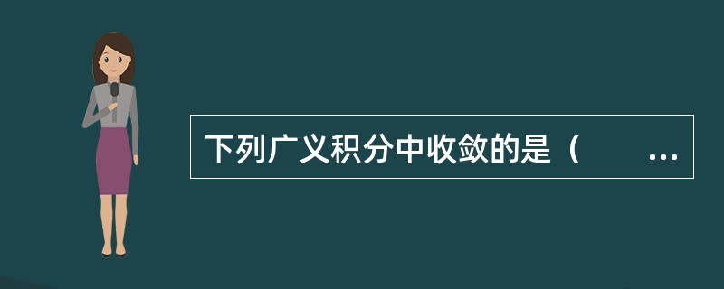 下列广义积分中收敛的是（　　）。