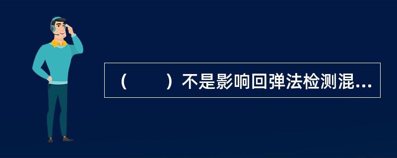 （　　）不是影响回弹法检测混凝土强度的因素。