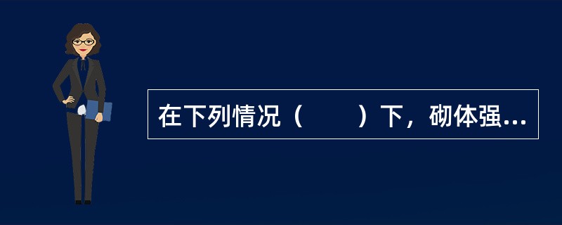 在下列情况（　　）下，砌体强度设计值应乘以小于1的调整系数。