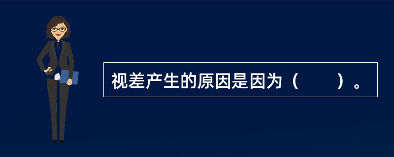 视差产生的原因是因为（　　）。