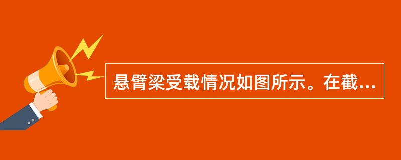 悬臂梁受载情况如图所示。在截面C上（　　）。<br /><img border="0" src="https://img.zhaotiba.com/fu