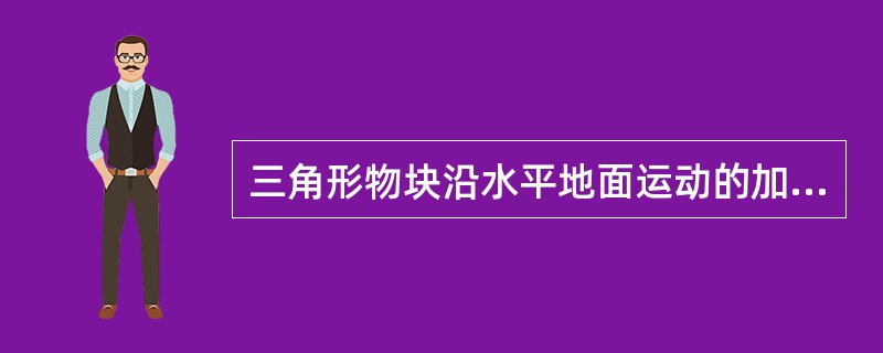 三角形物块沿水平地面运动的加速度为a，方向如图。物块倾斜角为α。重W的小球在斜面上用细绳拉住，绳另端固定在斜面上。设物块运动中绳不松软，则小球对斜面的压力FN的大小为（　　）。<br />
