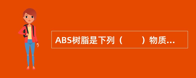 ABS树脂是下列（　　）物质的共聚物。