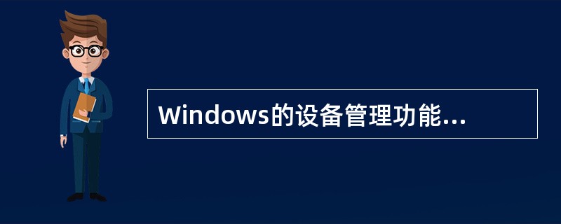 Windows的设备管理功能部分支持即插即用功能，下面四条后续说明中有错误的一条是（　　）。