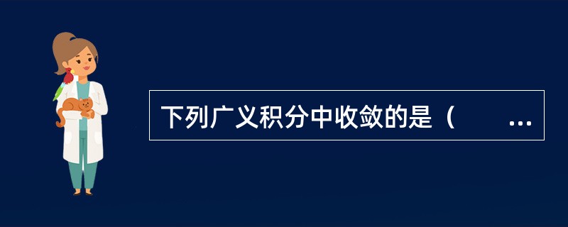 下列广义积分中收敛的是（　　）。