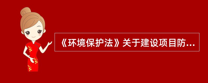 《环境保护法》关于建设项目防治污染设施“三同时”的规定包括（　　）。