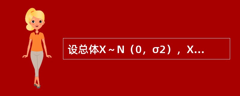 设总体X～N（0，σ2），X1，X2，…Xn，是来自总体的样本，<img border="0" style="width: 315px; height: 147px