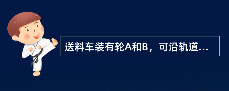 送料车装有轮A和B，可沿轨道CD移动，如图4-1-30所示。若装在铁铲中的物料重W＝15kN，它到送料竖直线OE的距离为5m，设每一轮到竖直线OE的距离各为1m。为使物料重不会导致送料车倾倒，则送料车