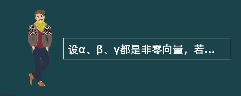 设α、β、γ都是非零向量，若α×β=α×γ，则（　　）。