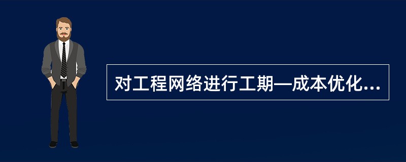 对工程网络进行工期—成本优化的主要目的是（　　）。