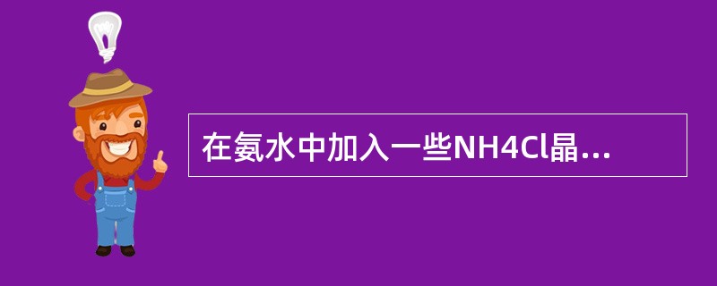 在氨水中加入一些NH4Cl晶体，会使（　　）。