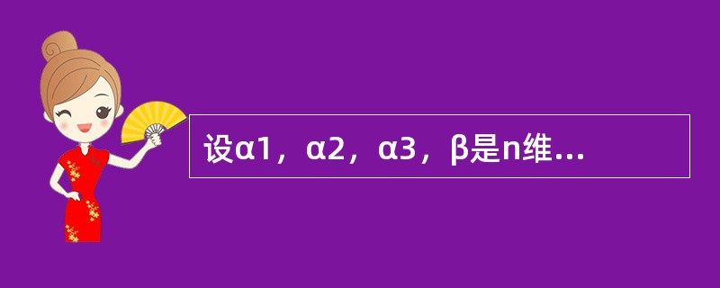 设α1，α2，α3，β是n维向量组，已知α1，α2，β线性相关，α2，α3，β线性无关，则下列结论中正确的是（　　）。[2012年真题]