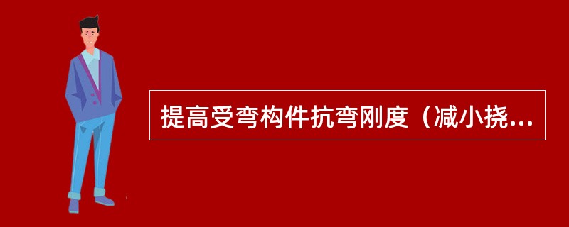 提高受弯构件抗弯刚度（减小挠度）最有效的措施是（　　）。