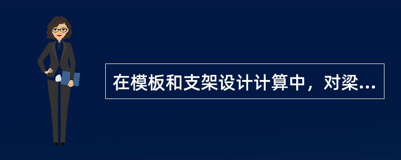 在模板和支架设计计算中，对梁模板的底板进行强度（承载力）计算时，其计算荷载应为（　　）。