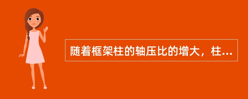 随着框架柱的轴压比的增大，柱的延性（　　）。