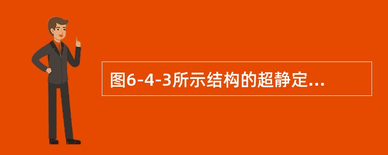 图6-4-3所示结构的超静定次数（　　）。[2009年真题]<br /><img border="0" style="width: 201px; hei