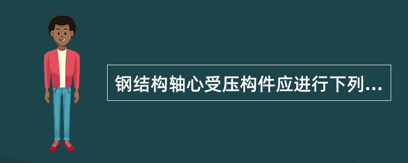 钢结构轴心受压构件应进行下列哪项计算？（　　）