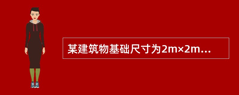 某建筑物基础尺寸为2m×2m，基础埋深为2m，基底附加应力<img border="0" style="width: 69px; height: 20px;&quo