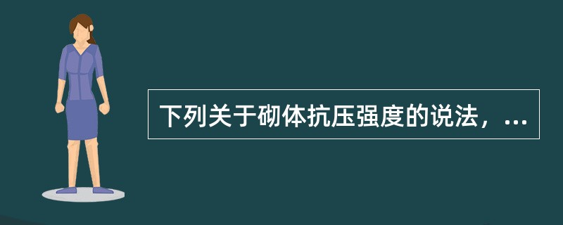 下列关于砌体抗压强度的说法,正确的是(  )。 下列关于砌体抗压强度的说法,正确的是(  )。