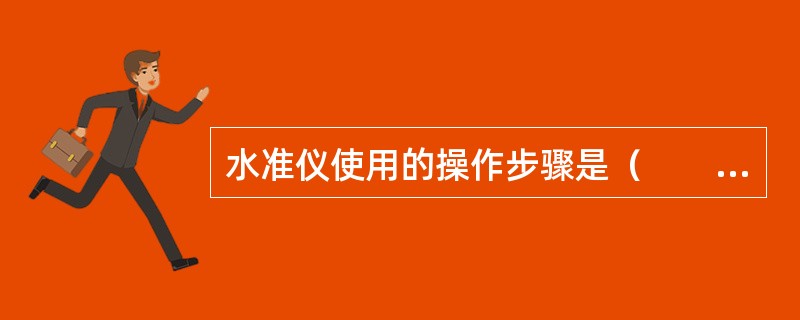 水准仪使用的操作步骤是（　　）。