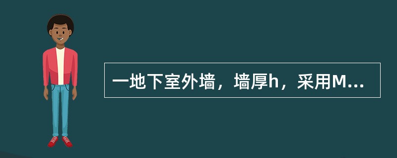 一地下室外墙，墙厚h，采用MU10烧结普通砖、M10水泥砂浆砌筑，砌体施工质量控制等级为B级。计算简图如图所示，侧向土压力设计值q=34kN／m2。承载力验算时不考虑墙体自重，γ0=0。<br