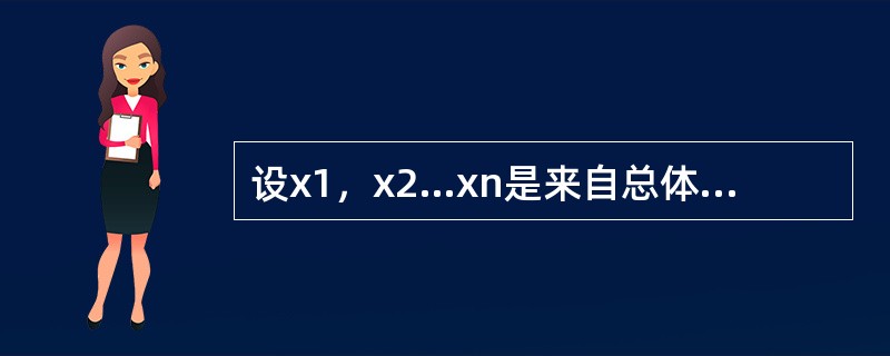 设x1，x2…xn是来自总体N（μ，σ2）的样本，μ，σ2未知，<img border="0" style="width: 258px; height: 39px;