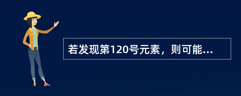 若发现第120号元素，则可能推测它一定在（　　）。
