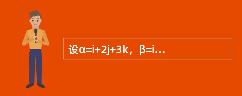 设α=i+2j+3k，β=i-3j-2k，与α，β都垂直的单位向量为（）。