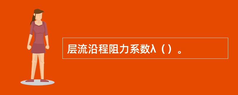 层流沿程阻力系数λ（）。