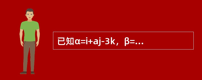 已知α=i+aj-3k，β=ai-3j+6k，γ=-2i+2j+6k，若α，β，γ共面，则a等于（）。