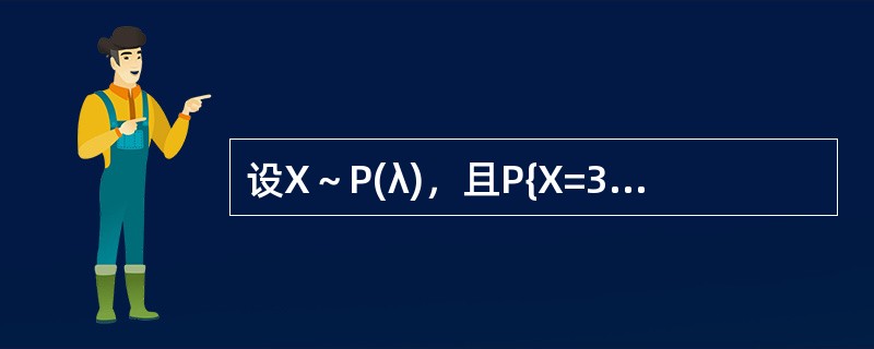 设X～P(λ)，且P{X=3}=P{X=4}，则λ为（）。