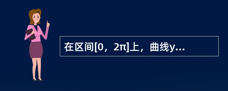 在区间[0，2π]上，曲线y=sinx与y=cosx之间所围图形的面积是（）。