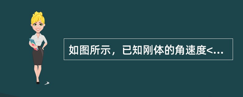 如图所示，已知刚体的角速度<img border="0" style="width: 16px; height: 15px;" src="htt