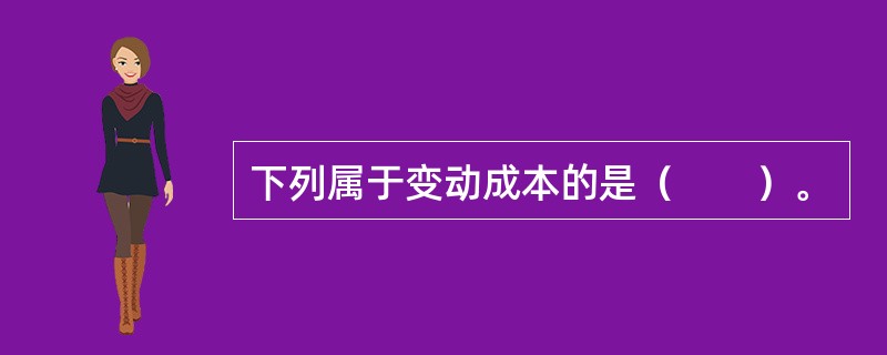 下列属于变动成本的是（　　）。