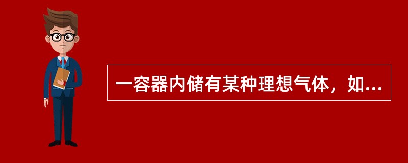 一容器内储有某种理想气体，如果容器漏气，则容器内气体分子的平均平动动能和气体内能的变化情况是（　　）。