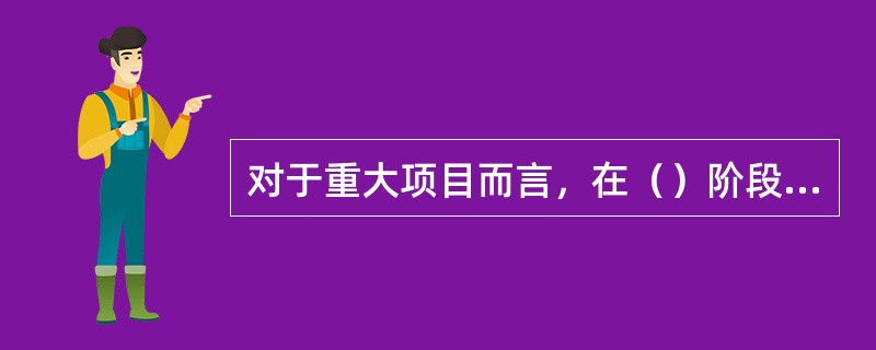 对于重大项目而言，在（）阶段往往需要提出专门的选址报告。